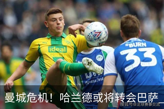 曼城危机！哈兰德或将转会巴萨 德赫亚质疑自己的荣誉